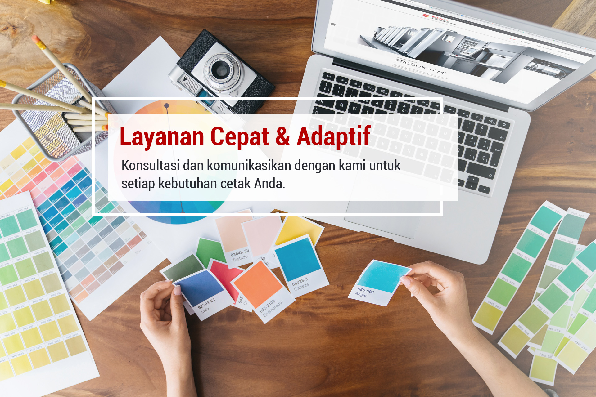 Layanan cepat dan adaptif. Konsultasi dan komunikasikan dengan kami untuk setiap kebutuhan cetak Anda