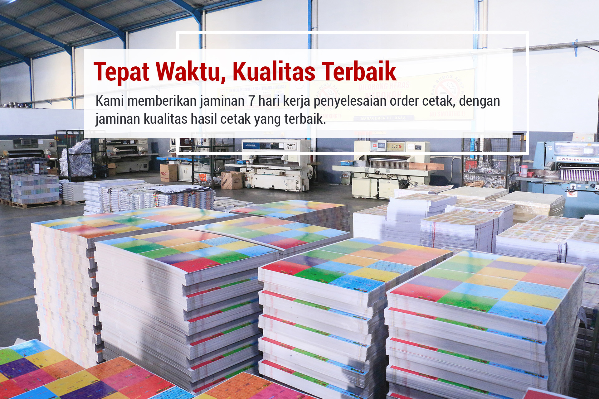 Tepat waktu, kualitas terbaik. Kami memberikan jaminan 7 hari kerja penyelesaian order cetak, dengan jaminan kualitas hasil cetak yang terbaik